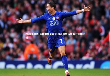 PG电子游戏-中场调整见真章 球员短暂休整蓄力决胜时刻