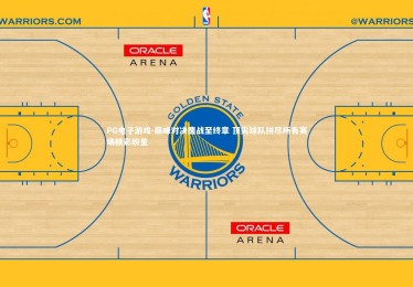 PG电子游戏-巅峰对决鏖战至终章 顶尖球队拼尽所有赛场精彩纷呈