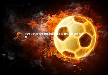 PG电子游戏-防守端频现漏洞引关注 强化训练成当务之急