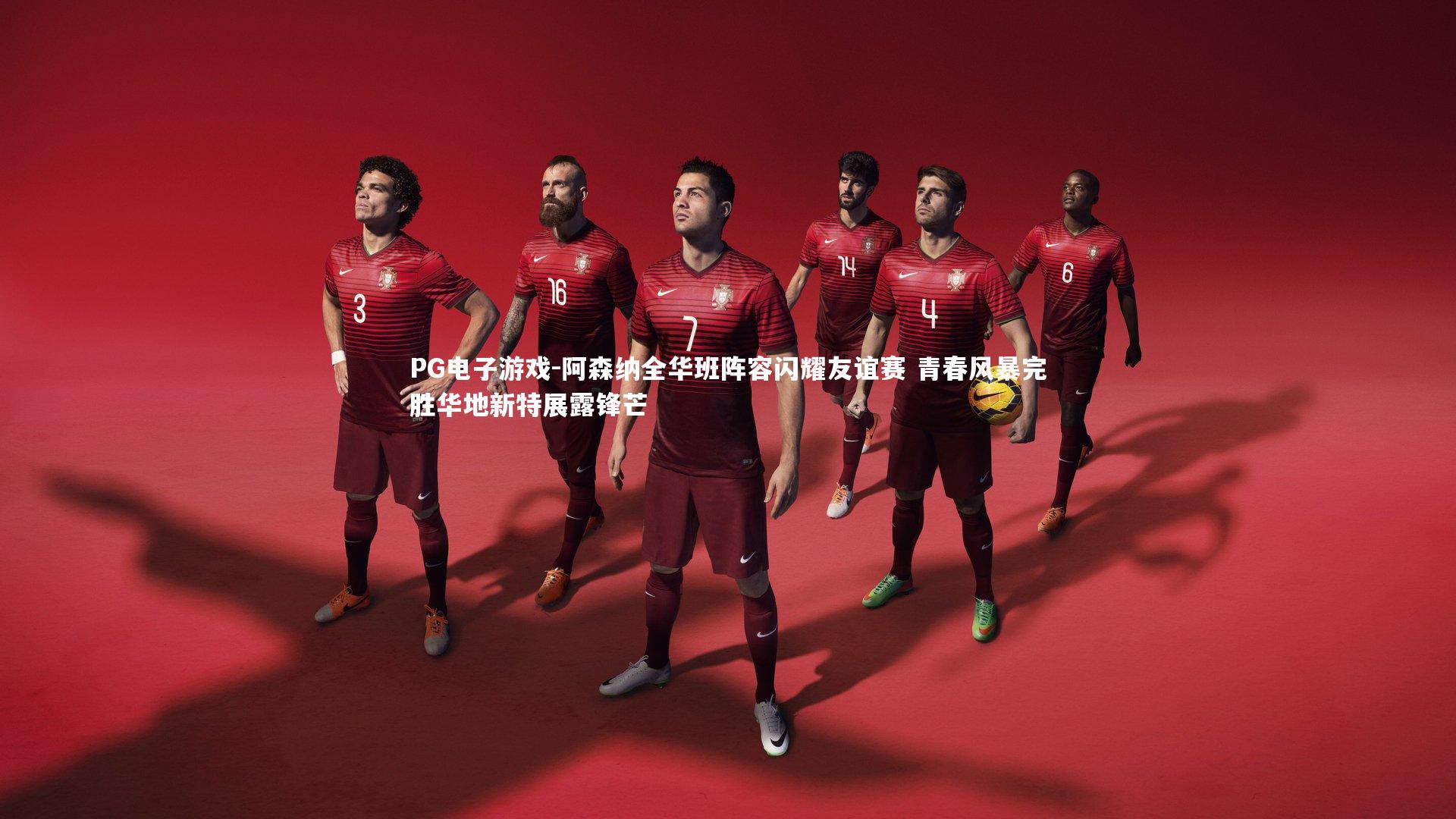 阿森纳全华班阵容闪耀友谊赛 青春风暴完胜华地新特展露锋芒